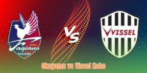 Nhận Định Okayama Vs Vissel Kobe - Đội Khách Vượt Khó?8day